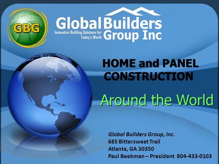 HOME and PANEL CONSTRUCTION HOME and PANEL CONSTRUCTION Around the World Global Builders Group, Inc. 685 Bittersweet Trail Atlanta, GA 30350 Paul Beekman.