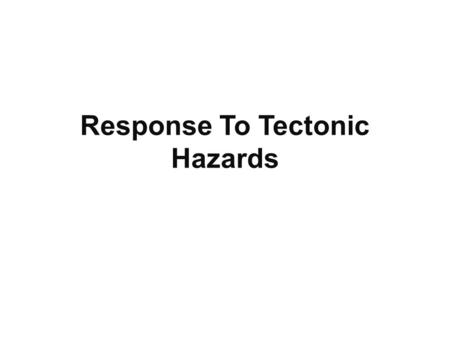 Response To Tectonic Hazards