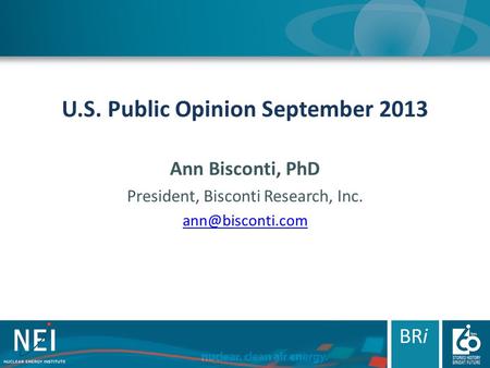 U.S. Public Opinion September 2013 Ann Bisconti, PhD President, Bisconti Research, Inc. BRi.