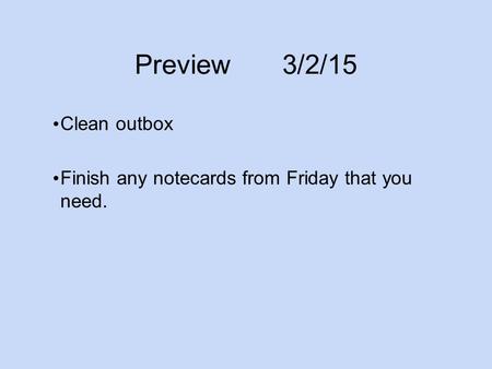 Preview3/2/15 Clean outbox Finish any notecards from Friday that you need.