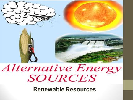 Renewable Resources. Note cards for mobile Write how the alternative energy resource works Write two advantages Write two disadvantages.