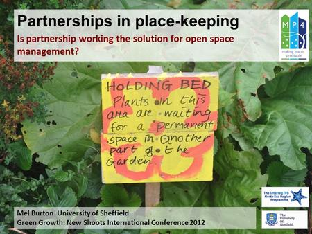 Partnerships in place-keeping Is partnership working the solution for open space management? Mel Burton University of Sheffield Green Growth: New Shoots.