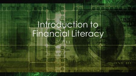 Introduction to Financial Literacy 1.1 Objectives By the end of this lesson, you will be able to: Define “Financial Literacy” Relate financial literacy.