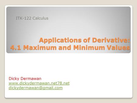 Applications of Derivative: 4.1 Maximum and Minimum Values ITK-122 Calculus Dicky Dermawan