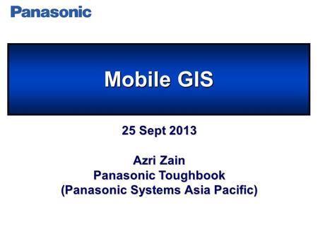 Mobile GIS 25 Sept 2013 Azri Zain Panasonic Toughbook (Panasonic Systems Asia Pacific)