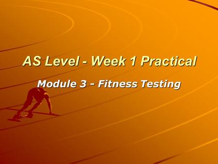 AS Level - Week 1 Practical Module 3 - Fitness Testing.