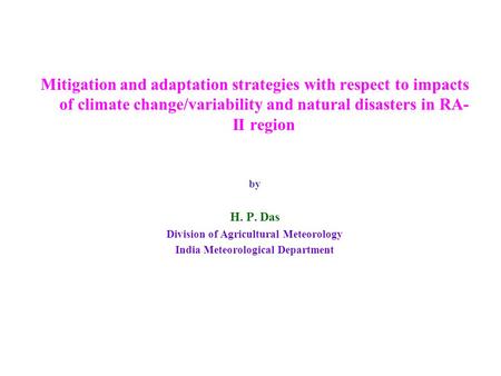 Mitigation and adaptation strategies with respect to impacts of climate change/variability and natural disasters in RA- II region by H. P. Das Division.