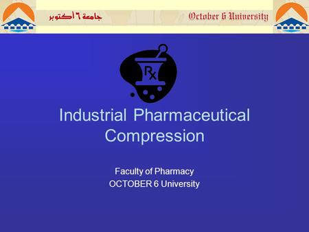 Industrial Pharmaceutical Compression Faculty of Pharmacy OCTOBER 6 University.