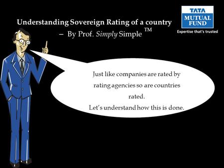 Just like companies are rated by rating agencies so are countries rated. Let’s understand how this is done. Understanding Sovereign Rating of a country.