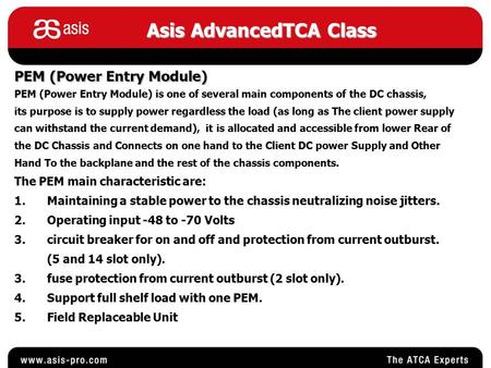 Asis AdvancedTCA Class PEM (Power Entry Module) PEM (Power Entry Module) is one of several main components of the DC chassis, its purpose is to supply.