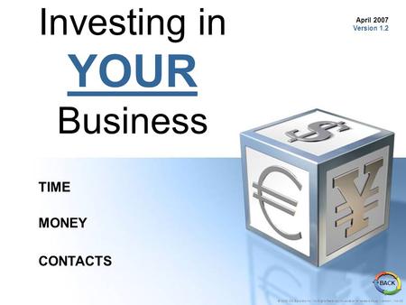 Investing in YOUR Business TIME MONEY CONTACTS BACK © 2005 IDS Solutions Inc. All Rights Reserved Duplication for resale is illegal Version1.1 Nov06 April.