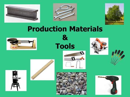 Production Materials & Tools. Learning Standards 1. Materials, Tools & Machines Appropriate materials, tools and machines enable us to solve problems,
