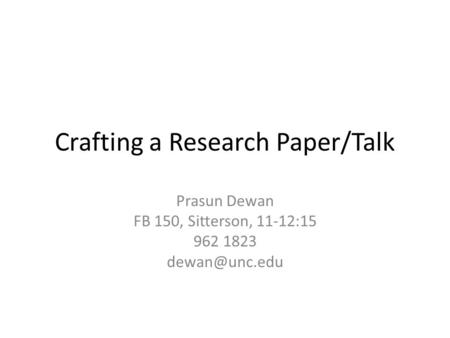 Crafting a Research Paper/Talk Prasun Dewan FB 150, Sitterson, 11-12:15 962 1823