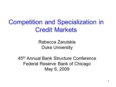 Competition and Specialization in Credit Markets Rebecca Zarutskie Duke University 45 th Annual Bank Structure Conference Federal Reserve Bank of Chicago.