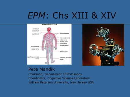 EPM: Chs XIII & XIV Pete Mandik Chairman, Department of Philosophy Coordinator, Cognitive Science Laboratory William Paterson University, New Jersey USA.
