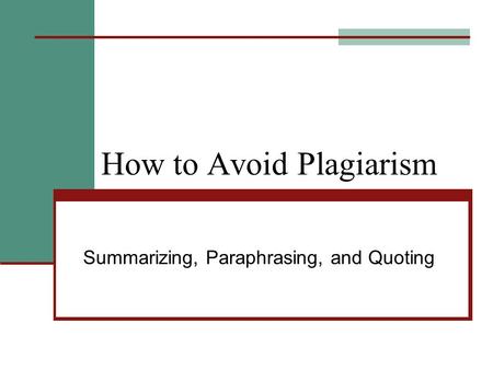 How to Avoid Plagiarism Summarizing, Paraphrasing, and Quoting.