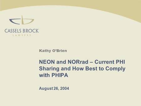 Kathy O’Brien NEON and NORrad – Current PHI Sharing and How Best to Comply with PHIPA August 26, 2004.