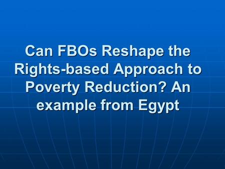 Can FBOs Reshape the Rights-based Approach to Poverty Reduction? An example from Egypt.