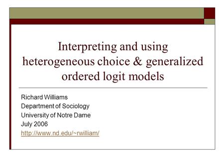 Interpreting and using heterogeneous choice & generalized ordered logit models Richard Williams Department of Sociology University of Notre Dame July 2006.
