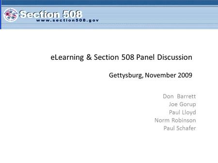 ELearning & Section 508 Panel Discussion Gettysburg, November 2009 Don Barrett Joe Gorup Paul Lloyd Norm Robinson Paul Schafer.