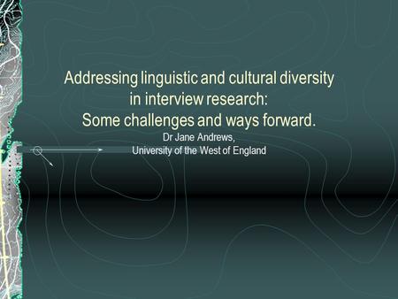 Addressing linguistic and cultural diversity in interview research: Some challenges and ways forward. Dr Jane Andrews, University of the West of England.