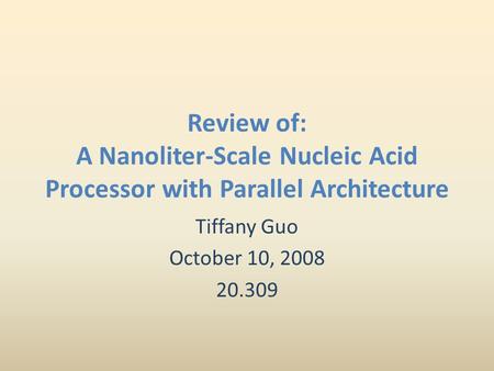 Review of: A Nanoliter-Scale Nucleic Acid Processor with Parallel Architecture Tiffany Guo October 10, 2008 20.309.