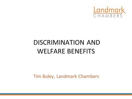 DISCRIMINATION AND WELFARE BENEFITS Tim Buley, Landmark Chambers.