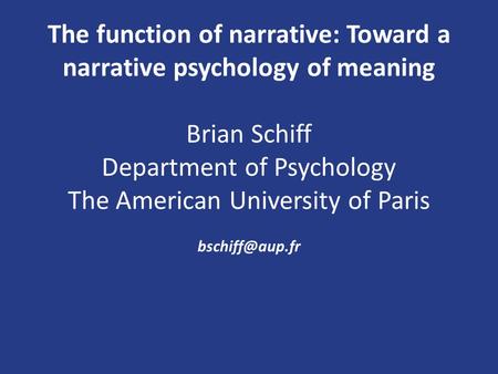 The function of narrative: Toward a narrative psychology of meaning Brian Schiff Department of Psychology The American University of Paris