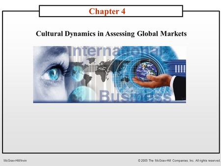 Cultural Dynamics in Assessing Global Markets Chapter 4 McGraw-Hill/Irwin© 2005 The McGraw-Hill Companies, Inc. All rights reserved.