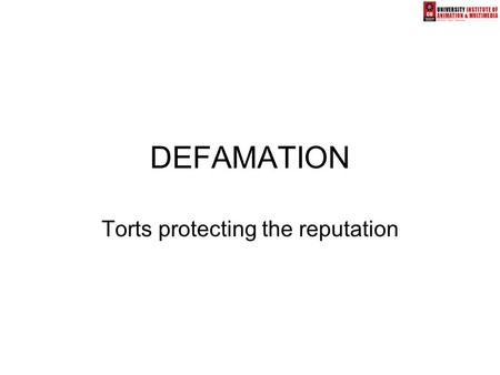 DEFAMATION Torts protecting the reputation. Traditional role of the courts Protection of individuals from the damage that can be caused to the reputation.