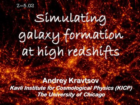 Andrey Kravtsov Kavli Institute for Cosmological Physics (KICP) The University of Chicago Simulating galaxy formation at high redshifts.