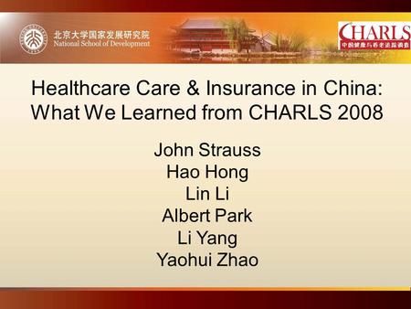Healthcare Care & Insurance in China: What We Learned from CHARLS 2008 John Strauss Hao Hong Lin Li Albert Park Li Yang Yaohui Zhao.