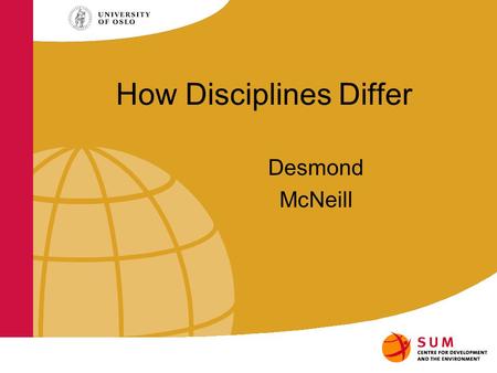How Disciplines Differ Desmond McNeill. Levels of ambition Multi-disciplinary: autonomy of the different disciplines; does not lead to changes in the.