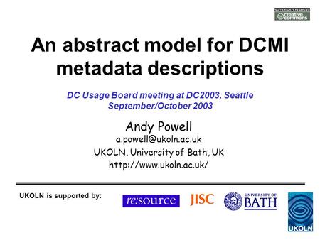 An abstract model for DCMI metadata descriptions Andy Powell UKOLN, University of Bath, UK  UKOLN is supported.