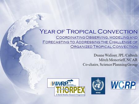 Year of Tropical Convection Coordinating Observing, modeling and Forecasting to Addressing the Challenge of Organized Tropical Convection Duane Waliser,