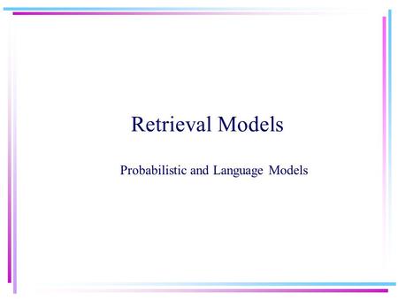 Retrieval Models Probabilistic and Language Models.
