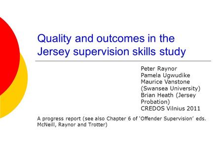 Quality and outcomes in the Jersey supervision skills study A progress report (see also Chapter 6 of ‘Offender Supervision’ eds. McNeill, Raynor and Trotter)