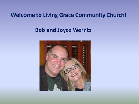 Welcome to Living Grace Community Church! Bob and Joyce Werntz.