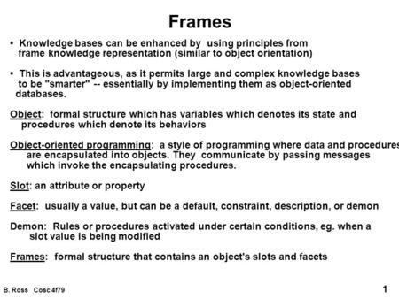 B. Ross Cosc 4f79 1 Frames Knowledge bases can be enhanced by using principles from frame knowledge representation (similar to object orientation) This.