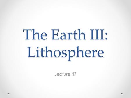 The Earth III: Lithosphere Lecture 47. Basalts from the Lithosphere The lithosphere is the part of the Earth through which heat is conducted rather than.