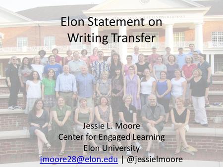 Elon Statement on Writing Transfer Jessie L. Moore Center for Engaged Learning Elon University