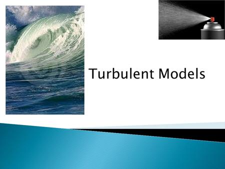 Turbulent Models.  DNS – Direct Numerical Simulation ◦ Solve the equations exactly ◦ Possible with today’s supercomputers ◦ Upside – very accurate if.