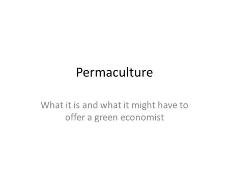 Permaculture What it is and what it might have to offer a green economist.