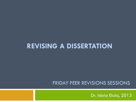 REVISING A DISSERTATION FRIDAY PEER REVISIONS SESSIONS Dr. Idoia Elola, 2013.