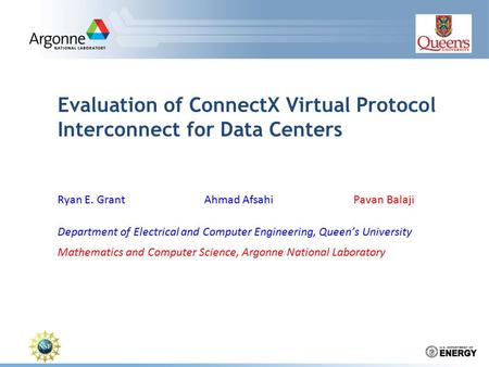 Evaluation of ConnectX Virtual Protocol Interconnect for Data Centers Ryan E. GrantAhmad Afsahi Pavan Balaji Department of Electrical and Computer Engineering,