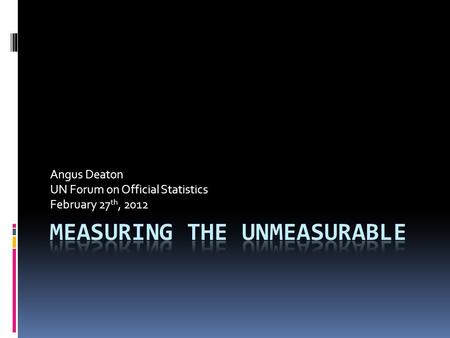 Angus Deaton UN Forum on Official Statistics February 27 th, 2012.