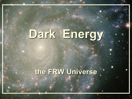 Dark Energy the FRW Universe. General Relativity: General Relativity: Einstein Field Equations.