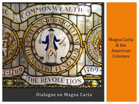 Dialogue on Magna Carta Magna Carta & the American Colonies.