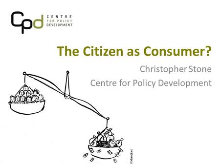 The Citizen as Consumer? Christopher Stone Centre for Policy Development.