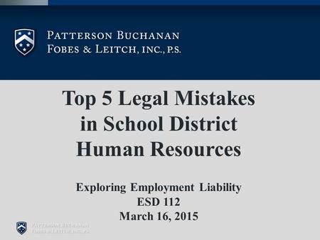 Top 5 Legal Mistakes in School District Human Resources Exploring Employment Liability ESD 112 March 16, 2015.